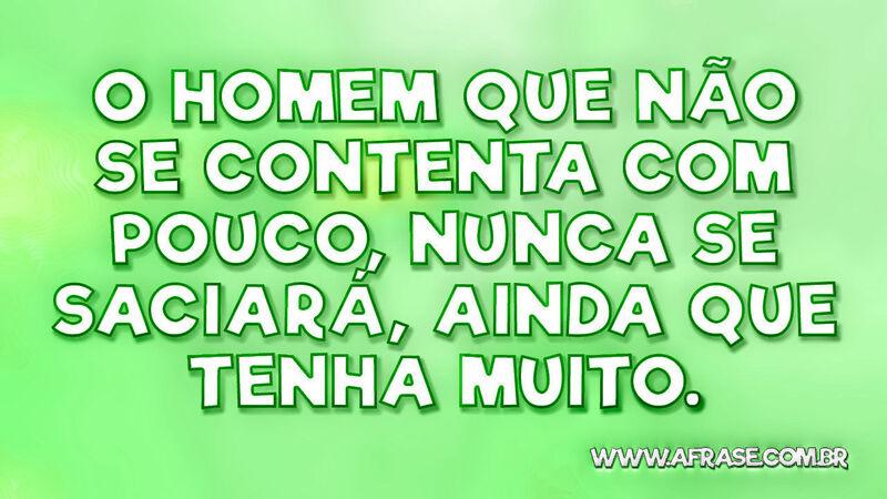 A Frase - Homem que não se saciará com pouco