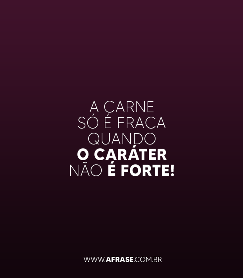 A Frase - Tenha caráter seja forte