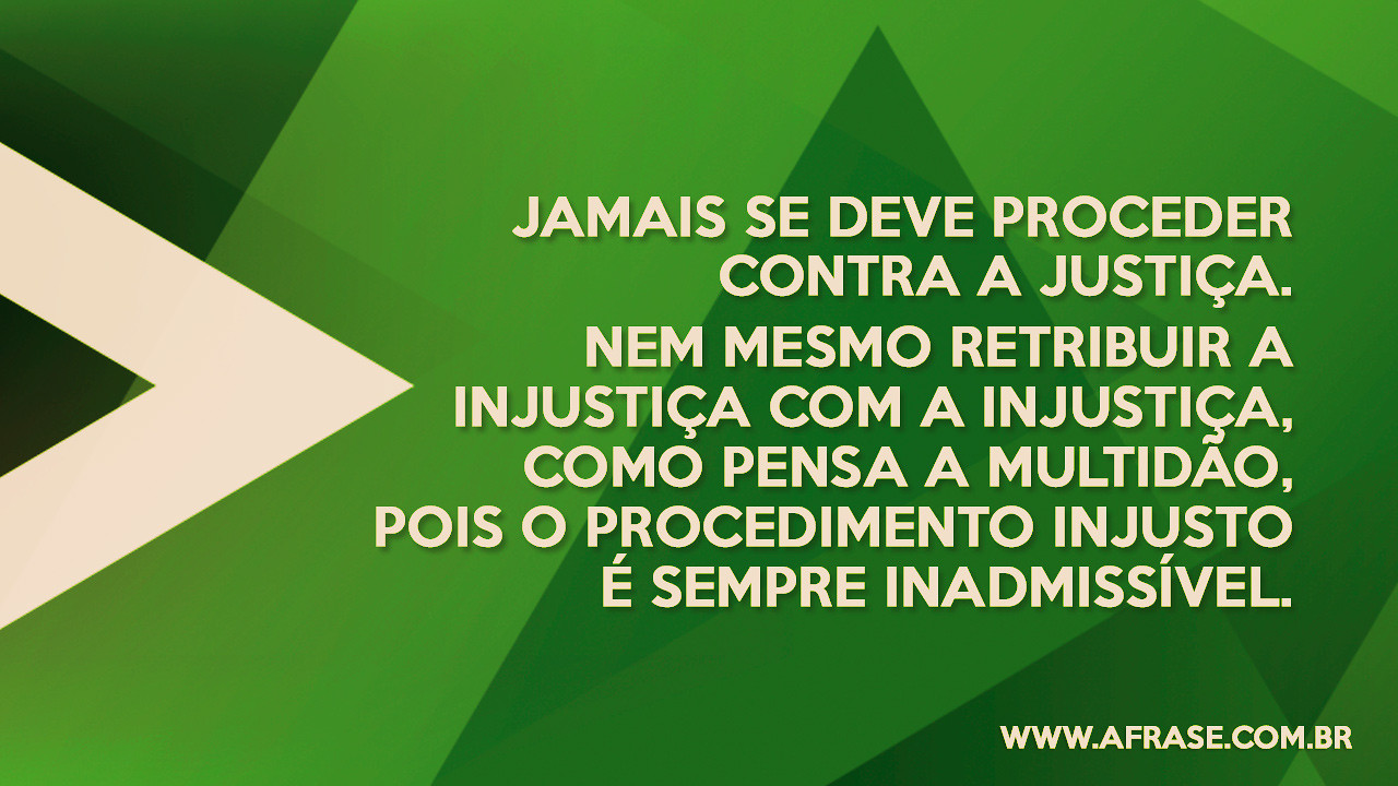 A Frase - Jamais retribua injustiça com injustiça